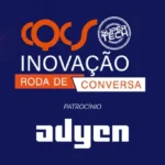 Adyen patrocina o Roda de Conversa Super Tech do CQCS Inovação 2026 Notícias,Adyen,CQCS Inovação 2026